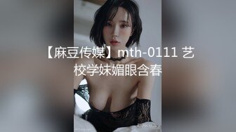 【麻豆传媒】mth-0111 艺校学妹媚眼含春