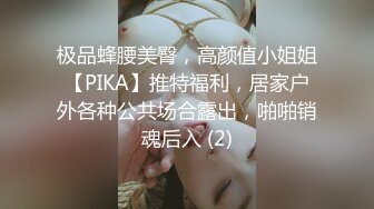 极品蜂腰美臀，高颜值小姐姐【PIKA】推特福利，居家户外各种公共场合露出，啪啪销魂后入 (2)