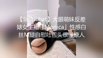 【Stripchat】大眼萌妹反差婊女主播「Monica」性感白丝M腿自慰吐舌头很懂撩人