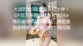 大波肥臀S级魔鬼身材女神！OF百万粉撸铁健身教练Ellie精彩剧情私拍完结篇，被肥猪男各种啪啪无套内射，撸点高 (1)