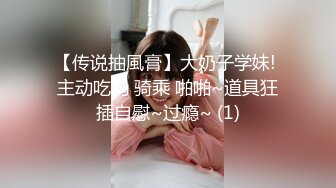 【传说抽風膏】大奶子学妹! 主动吃鸡 骑乘 啪啪~道具狂插自慰~过瘾~ (1)