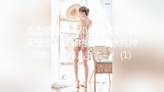 变态骚母狗~20小时~【一线天莹莹】口爆内射~喷水纯种母狗，好鸡儿变态~！ (1)