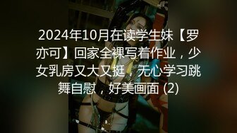 2024年10月在读学生妹【罗亦可】回家全裸写着作业，少女乳房又大又挺，无心学习跳舞自慰，好美画面 (2)