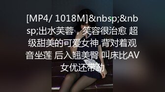 [MP4/ 1018M]&nbsp;&nbsp;出水芙蓉，笑容很治愈 超级甜美的可爱女神 背对着观音坐莲 后入翘美臀 叫床比AV女优还带劲