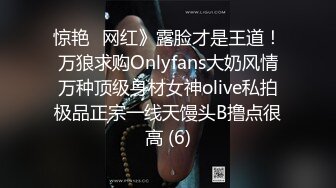 惊艳✅网红》露脸才是王道！万狼求购Onlyfans大奶风情万种顶级身材女神olive私拍极品正宗一线天馒头B撸点很高 (6)