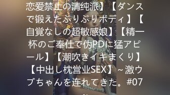 【19歳の现役アイドル】【恋爱禁止の清纯派】【ダンスで锻えたぷりぷりボディ】【自覚なしの超敏感娘】【精一杯のご奉仕で伪PDに猛アピール】【潮吹きイキまくり】【中出し枕営业SEX】～激ウブちゃんを连れてきた。#07～