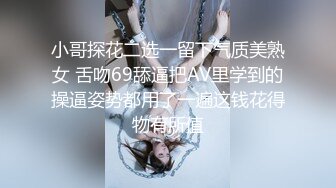 小哥探花二选一留下气质美熟女 舌吻69舔逼把AV里学到的操逼姿势都用了一遍这钱花得物有所值