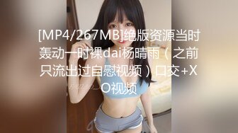 [MP4/267MB]绝版资源当时轰动一时裸dai杨晴雨（之前只流出过自慰视频）口交+XO视频