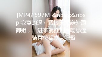 [MP4/ 597M]&nbsp;&nbsp;寂寞的逼丶紧接马尾辫外围御姐，一进来就推到舌吻舔逼，骑乘位猛操大肥臀