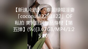 【新速片遞】 ✨泰国绿帽淫妻「coconut82291822」OF私拍 美乳巨尻极品身材【第五弹】(9v)[3.67GB/MP4/1:25:10]