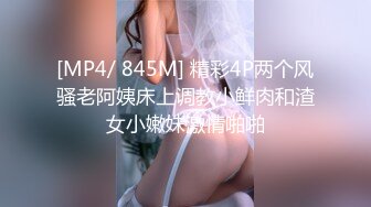 [MP4/ 845M] 精彩4P两个风骚老阿姨床上调教小鲜肉和渣女小嫩妹激情啪啪