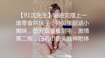 【91沈先生】啪啪完摆上一堆零食哄妹子，神似张韶涵小嫩妹，岔开双腿被刮毛，激情第二炮，白毛巾盖头战神附体