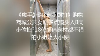 《魔手外购?专业厕拍》购物商城公共女厕多点镜头人B同步偸拍?18位颜值身材都不错的小姐姐大小便