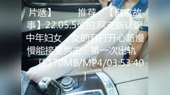 片遞】 ⭐⭐⭐推荐，【良家故事】22.05.5偷拍.网交新认识中年妇女，女的有打开心防慢慢能接受男主，第一次出轨⭐⭐⭐[1170MB/MP4/03:53:40]