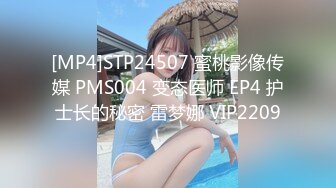 [MP4]STP24507 蜜桃影像传媒 PMS004 变态医师 EP4 护士长的秘密 雷梦娜 VIP2209