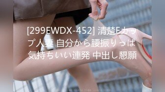 [299EWDX-452] 清楚Fカップ人妻 自分から腰振りっぱ 気持ちいい連発 中出し懇願