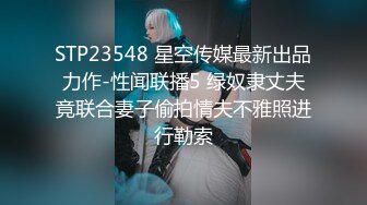 STP23548 星空传媒最新出品力作-性闻联播5 绿奴隶丈夫竟联合妻子偷拍情夫不雅照进行勒索