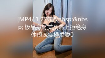 [MP4/ 1.27G]&nbsp;&nbsp; 极品身材美女嘴上拒绝身体很诚实操虚脱0