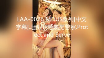 LAA-0026 MDUS系列[中文字幕]..骚妇诱惑熟男警察.Protect and Serve