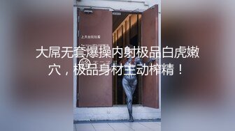 大屌无套爆操内射极品白虎嫩穴，极品身材主动榨精！