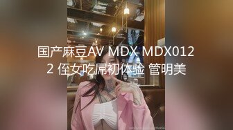 国产麻豆AV MDX MDX0122 侄女吃屌初体验 管明美