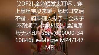 [2DF2] 金色短发大耳环，穿上黑丝宝贝来嘛，舔屌口交活不错，骑乘侧入操了一会妹子不耐烦了【精华版】-高清原版无水印 - soav(000000-3410846)_evMerge[MP4/147MB