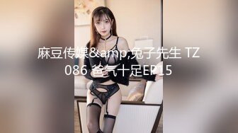 麻豆传媒&amp;兔子先生 TZ086 爸气十足EP15