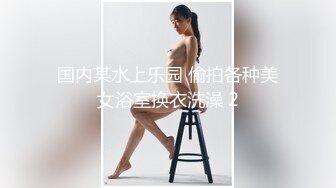 国内某水上乐园 偷拍各种美女浴室换衣洗澡 2