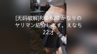 [无码破解]RKI-620 かなりのヤリマン紹介します。えなち22才