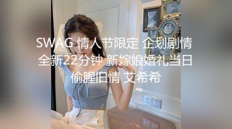 SWAG 情人节限定 企划剧情 全新22分钟 新嫁娘婚礼当日偷腥旧情 艾希希