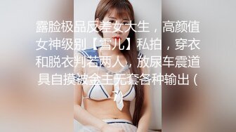 露脸极品反差女大生，高颜值女神级别【雪儿】私拍，穿衣和脱衣判若两人，放尿车震道具自摸被金主无套各种输出 (7)