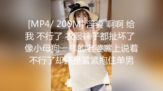 [MP4/ 200M] 淫妻 啊啊 给我 不行了 衣服袜子都扯坏了 像小母狗一样的老婆嘴上说着不行了却还是紧紧抱住单男