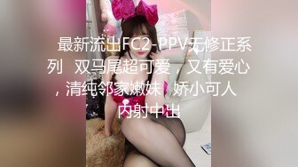 ✿最新流出FC2-PPV无修正系列✿双马尾超可爱，又有爱心，清纯邻家嫩妹✿娇小可人✿内射中出