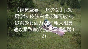 【视觉盛宴❤️JK少女】jk短裙学妹 皮肤白皙吹弹可破 纯欲系少女活力四射 粗大阳具速攻紧致嫩穴 挺翘圆润蜜臀 (2)