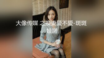 大像传媒 之換妻愛不愛-斑斑 娃諾