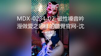 MDX-0234-02_磁性嗓音吟溼做愛之娜樣的聽覺官网-沈娜娜