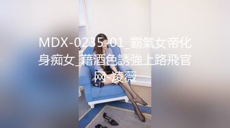 MDX-0235-01_霸氣女帝化身痴女_藉酒色誘強上路飛官网-凌薇