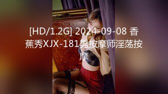 [HD/1.2G] 2024-09-08 香蕉秀XJX-181男按摩师淫荡按摩