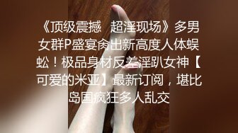 《顶级震撼✿超淫现场》多男女群P盛宴肏出新高度人体蜈蚣！极品身材反差淫趴女神【可爱的米亚】最新订阅，堪比岛国疯狂多人乱交