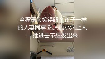  全程露脸笑得跟个孩子一样的人妻同事 迷人的小穴让人一插进去不想拔出来