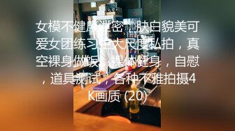 女模不健康泄密，肤白貌美可爱女团练习生大尺度私拍，真空裸身做饭，裸体健身，自慰，道具测试，各种不雅拍摄4K画质 (20)