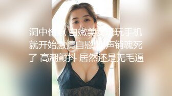 洞中偷窥 白嫩美女玩玩手机就开始激情自慰 叫声销魂死了 高潮颤抖 居然还是无毛逼