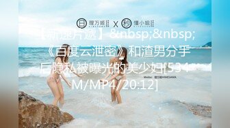 【新速片遞】&nbsp;&nbsp; 《百度云泄密》和渣男分手后隐私被曝光的美少妇[534M/MP4/20:12]