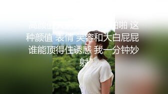 高颜值大奶美女吃鸡啪啪 这种颜值 表情 笑容和大白屁屁 谁能顶得住诱惑 我一分钟妙射