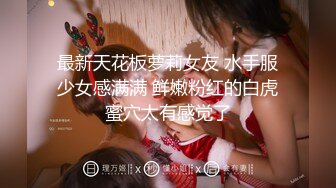 最新天花板萝莉女友 水手服少女感满满 鲜嫩粉红的白虎蜜穴太有感觉了