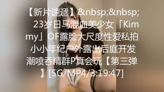 【新片速遞】&nbsp;&nbsp; ✨23岁日马混血美少女「Kimmy」OF露脸大尺度性爱私拍 小小年纪户外露出后庭开发潮喷吞精群P真会玩【第三弹】[5G/MP4/3:19:47]