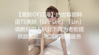 【最新OF订阅】绝世容颜韩国TS美妖「Lee Lee」「Lin」调教好的人妖女下属为老板提供舔脚趾、吃屌和啪啪服务