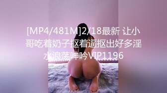 [MP4/481M]2/18最新 让小哥吃着奶子抠着逼抠出好多淫水浪荡呻吟VIP1196