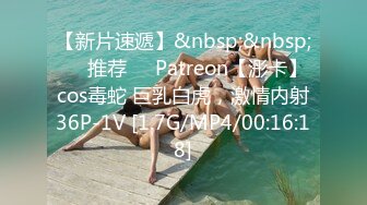 【新片速遞】&nbsp;&nbsp;❣️推荐❣️Patreon【浵卡】cos毒蛇 巨乳白虎，激情内射36P-1V [1.7G/MP4/00:16:18]