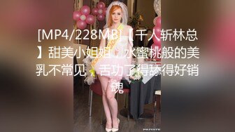 [MP4/228MB]【千人斩林总】甜美小姐姐，水蜜桃般的美乳不常见，舌功了得舔得好销魂